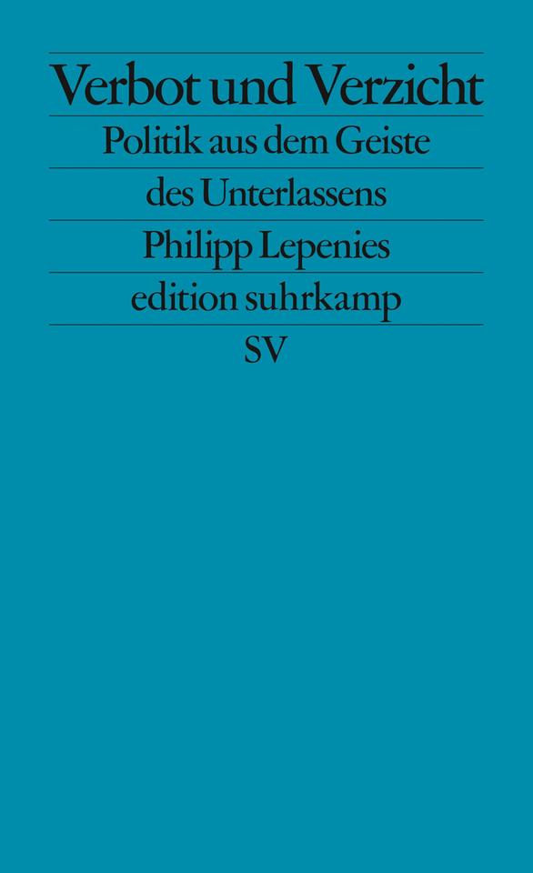 Das Cover des Sachbuchs von Philipp Lepenies, "Verbot und Verzicht. Politik aus dem Geiste des Unterlassens". Der Name Philipp Lepenies und der Titel "Verbot und Verzicht. Politik aus dem Geiste des Unterlassens" stehen auf einem einheitlich blauen Hintergrund