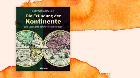 Cover des Buchs „Die Erfindung der Kontinente. Eine Geschichte der Darstellung der Welt“ von Christian Grataloup.