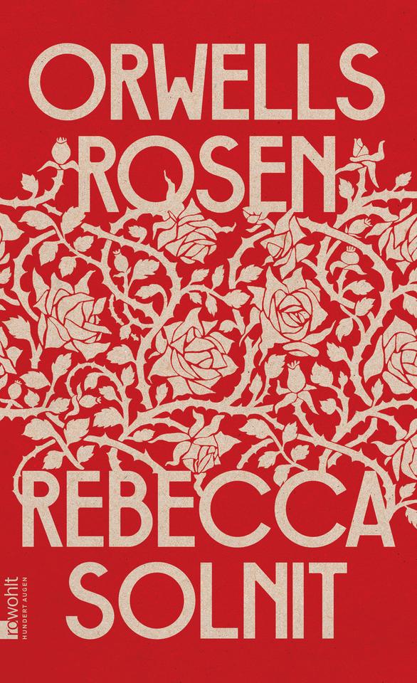 Das Cover des Sachbuchs von Rebecca Solnit, "Orwells Rosen". Es zeigt unten den Namen der Autorin, oben den Titel und dazwischen eine ornamentartige Rosenranke, alles in der Anmutung einer Stickerei.