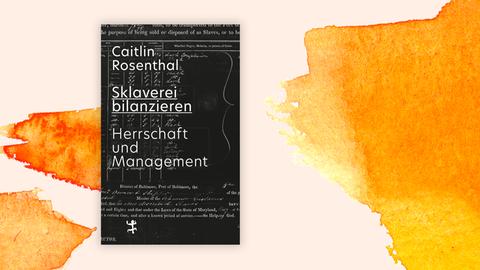 Das Cover von Caitlin Rosenthals Buch "Sklaverei bilanzieren" vor einem orange aquarellierten Hintergrund