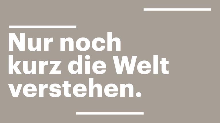 Das Bild zeigt die Auschrift "Nur noch kurz die Welt verstehen" in weiß auf schwarzem Hintergrund.