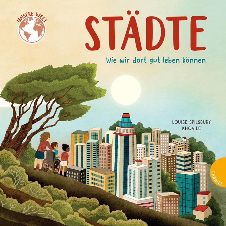 Das Buchcover zu "Städte - wie wir dort gut leben können" von Louise Spilsbury und Khoa Le: Illustration einer Stadt, betrachtet von drei Menschen, eine Person davon im Rollstuhl.