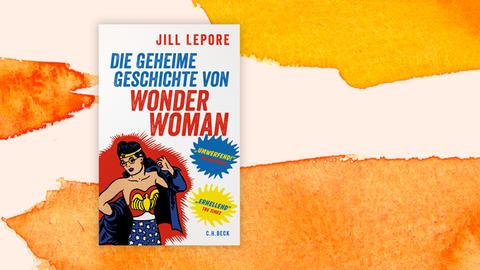 Das Cover des Buchs „Die geheime Geschichte von Wonder Woman“ von Jill Lepore. Darauf steht der Name der Autorin und der Titel des Buches. Zudem ist im bunten Comicstil die Figur von Wonder Woman abgebildet.