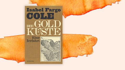 Das Cover des Buches "Die Golkdküste. Eine Irrfahrt" von Isabel Fargo Cole. Das Cover steht vor einem gelb-orangefarbenen grafischen Hintergrund.