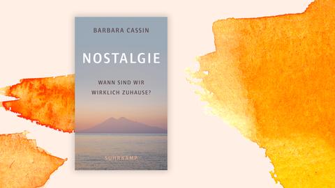 Das Cover des Buches von Barbara Cassin, "Nostalgie. Wann sind wir wirklich zuhause?" auf orange-weißem Hintergrund.