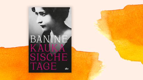 Das Foto zeigt das Buchcover "Banine: Kaukasische Tage" auf orangenem Hintergrund. Dort ist eine Porträtaufnahme der Autorin zu sehen.