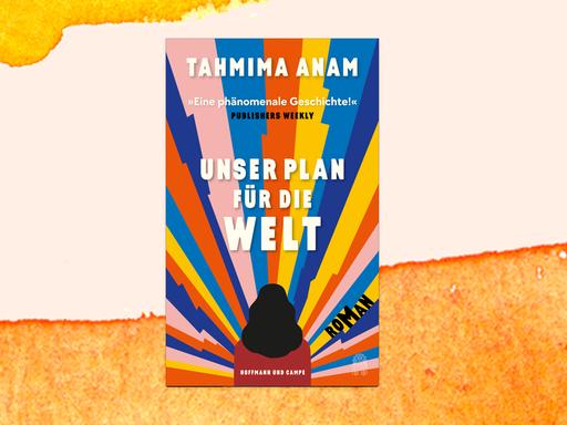 Das Cover des Buches "Unser Plan für die Welt" der Autorin Tahmina Anam. Zu sehen ist der stilisierte Hinterkopf einer Frau, die auf sehr bunte, blitzartige Formen blickt.