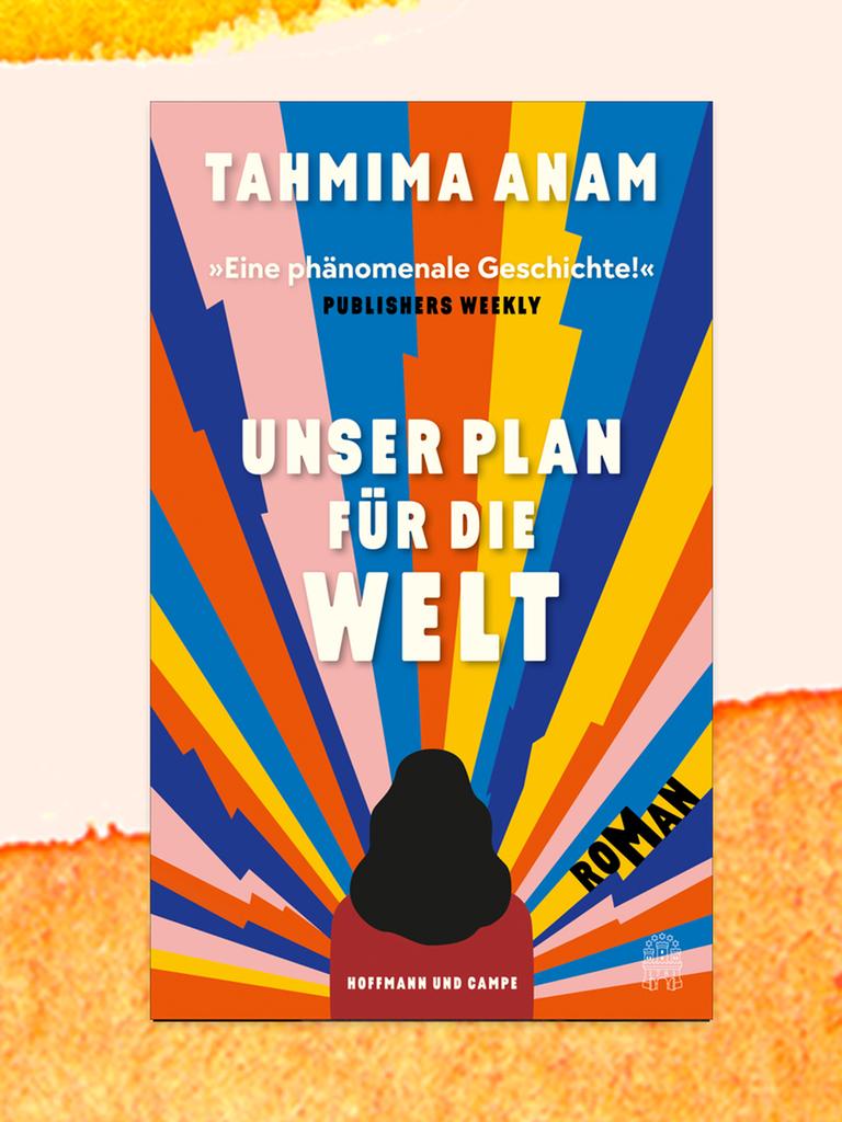 Das Cover des Buches "Unser Plan für die Welt" der Autorin Tahmina Anam. Zu sehen ist der stilisierte Hinterkopf einer Frau, die auf sehr bunte, blitzartige Formen blickt.