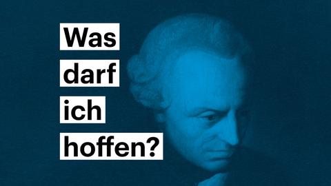 Portrait von Immanuel Kant - darauf steht die Frage "Was darf ich hoffen"