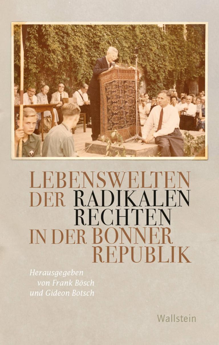 Buchcover des Buches Frank Bösch/Gideon Botsch (Hg): „Lebenswelten der radikalen Rechten in der Bonner Republik“. Buchcover des Buches Frank Bösch/Gideon Botsch (Hg): „Lebenswelten der radikalen Rechten in der Bonner Republik“.