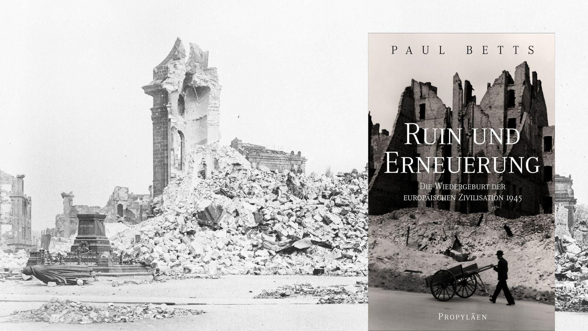 Paul Betts: „Ruin und Erneuerung. Die Wiedergeburt der europäischen Zivilisation 1945", im Hintergrund ist die Ruine der Frauenkirche Dresden zu sehen.