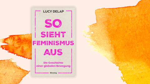 Cover des Buchs "So sieht Feminismus aus. Die Geschichte einer globalen Bewegung" von Lucy Delap vor einem in orangenen Tönen gestalteten Hintergrund.