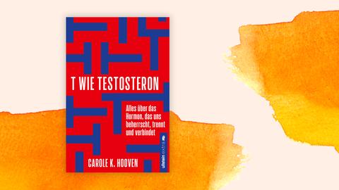Das Cover von Carole K. Hoovens Buch "T wie Testosteron. Alles über das Hormon, das uns beherrscht, trennt und verbindet" eingebettet in einen Hintergrund mit orangen Aquarell-Tupfen