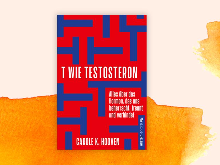 Das Cover von Carole K. Hoovens Buch "T wie Testosteron. Alles über das Hormon, das uns beherrscht, trennt und verbindet" eingebettet in einen Hintergrund mit orangen Aquarell-Tupfen