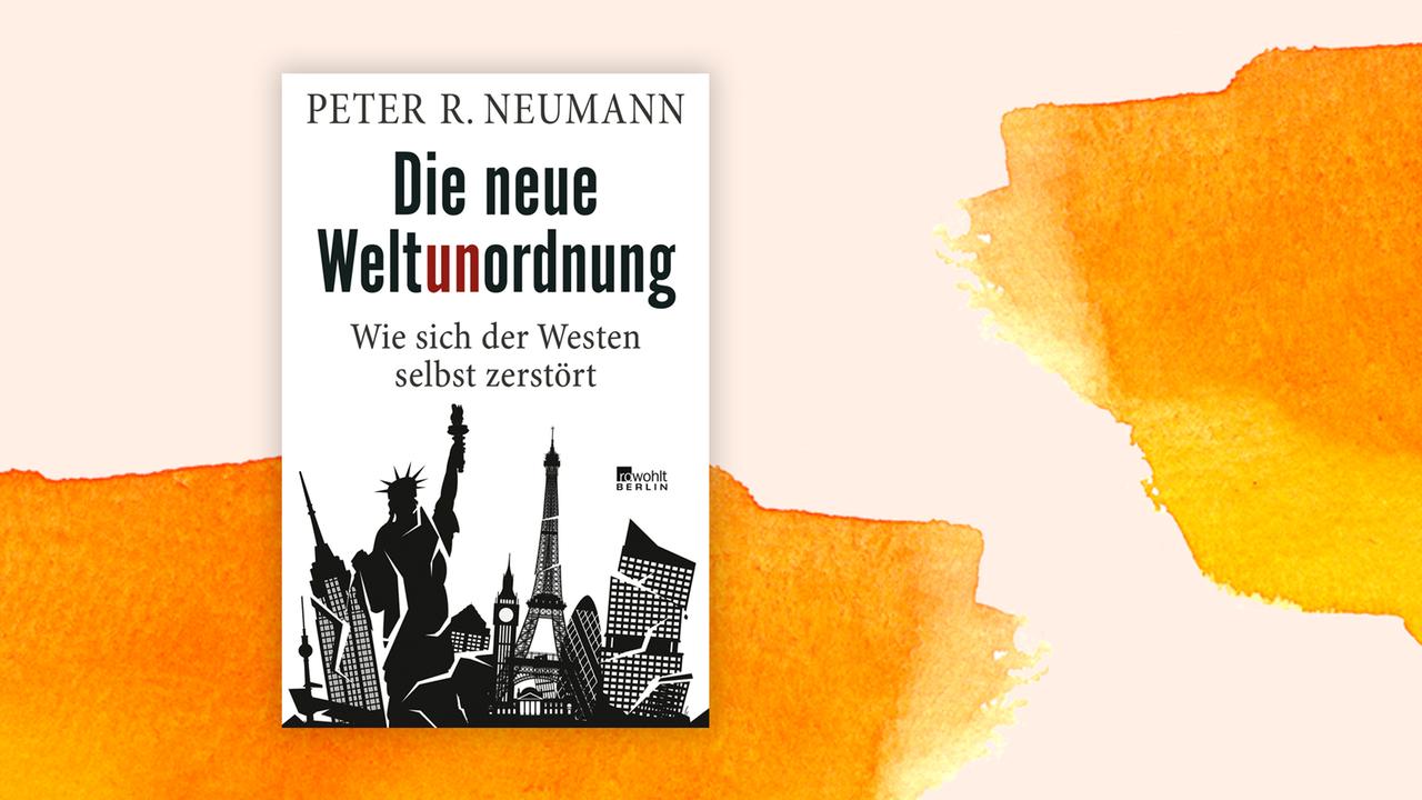 Buchcover: "Die neue Weltunordnung: Wie sich der Westen selbst zerstört" von Peter R. Neumann
