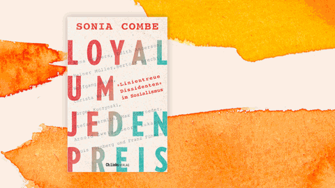 Cover des Buchs „Loyal um jeden Preis. 'Linientreue Dissidenten' im Sozialismus“ von Sonia Combe vor organgefarbenem Hintergrund.