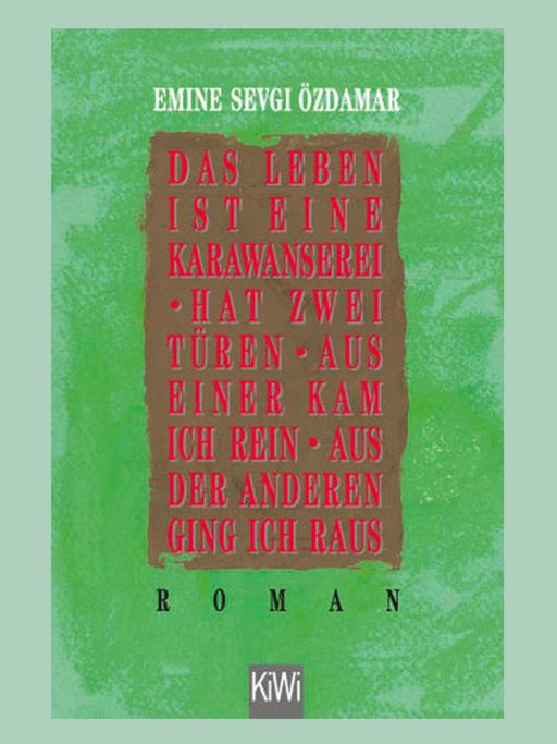 Buchcover in krägtigen grün und rot von Emine Sevgi Özdamar: „Das Leben ist eine Karawanserei – hat zwei Türen – aus einer kam ich rein aus der anderen ging ich raus“.