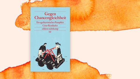 Das Cover von César Rendueles' Buch "Gegen Chancengleichheit" vor einem orange aquarellierten Hintergrund.