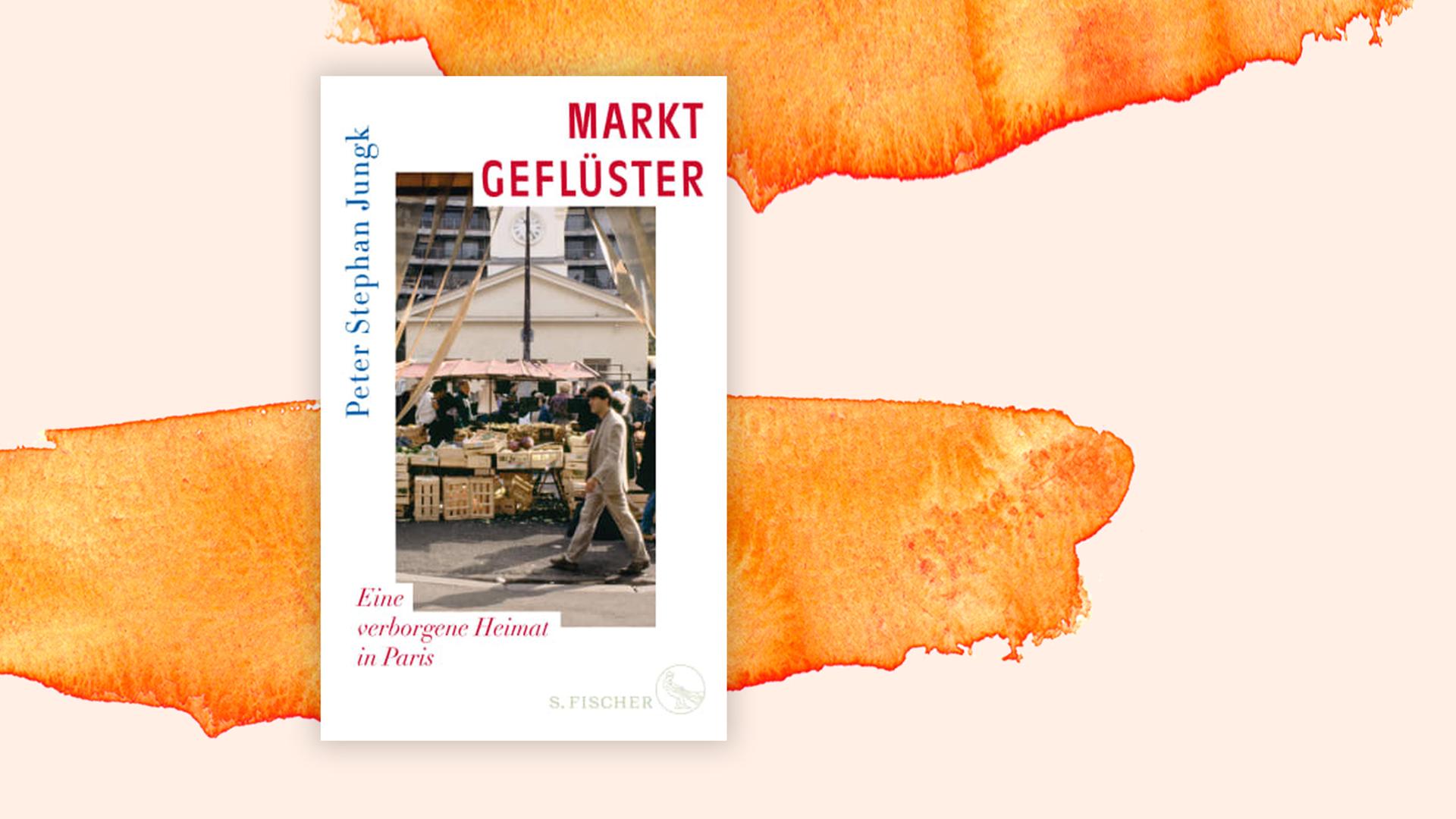 Das Cover des Buches von Peter Stephan Jungk, "Marktgeflüster. Eine verborgene Heimat in Paris" auf orange-weißem Hintergrund.