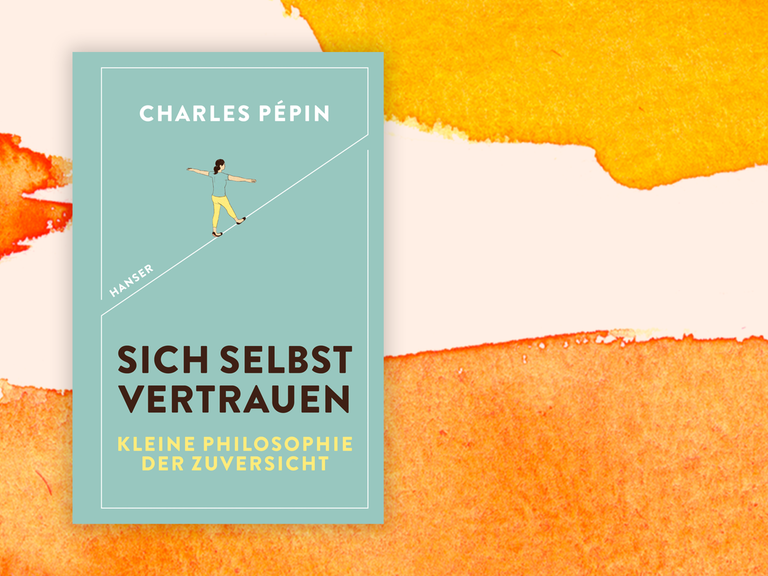 Das Cover des Buches "Sich selbst vertrauen. Kleine Philosophie der Zuversicht" von Charles Pépin.