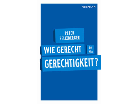 Cover Peter Felixberger: "Wie gerecht ist die Gerechtigkeit?" Cover Peter Felixberger: "Wie gerecht ist die Gerechtigkeit?"