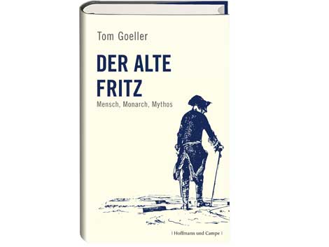 Buchcover Tom Goeller: "Der Alte Fritz. Mensch, Monarch, Mythos"
