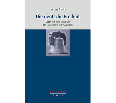 Cover: Hans Jörg Schmidt: Die Deutsche Freiheit. Geschichte eines kollektiven semantischen Sonderbewusstseins Cover: Hans Jörg Schmidt: Die Deutsche Freiheit. Geschichte eines kollektiven semantischen Sonderbewusstseins