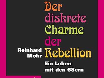 Reinhard Mohr: Der diskrete Charme der Rebellion