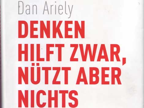 Dan Ariely: Denken hilft zwar, nützt aber nichts