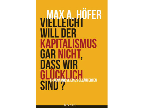 Cover: "Vielleicht will der Kapitalismus gar nicht, dass wir glücklich sind?" von Max A. Höfer