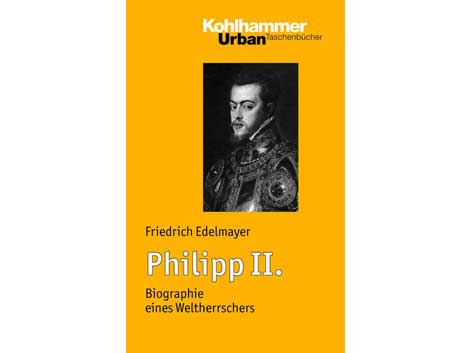 Buchcover "Philipp II . Biographie eines Weltherrschers" von Friedrich Edelmayer Buchcover "Philipp II . Biographie eines Weltherrschers" von Friedrich Edelmayer