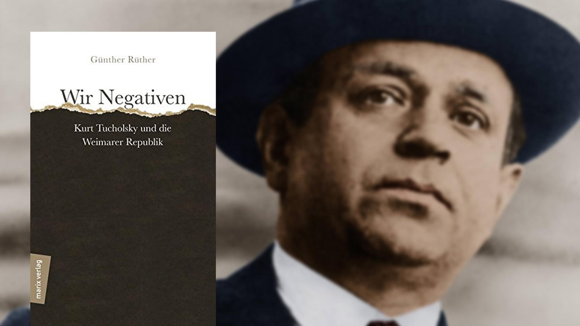 Buchcover Günther Rüther: „Wir Negativen. Kurt Tucholsky und die Weimarer Republik“. Im Hintergrund der Schriftsteller