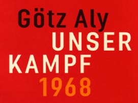 Götz Aly: Unser Kampf 1968 - ein irritierter Blick zurück