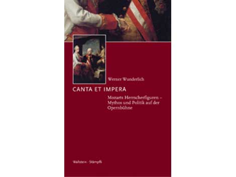 Werner Wunderlich: "Canta et Impera. Mozarts Herscherfiguren – Mythos und Politik auf der Opernbühne" Werner Wunderlich: "Canta et Impera. Mozarts Herscherfiguren – Mythos und Politik auf der Opernbühne"