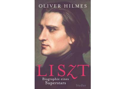 Oliver Hilmes : Liszt. Biografie eines Superstars.
