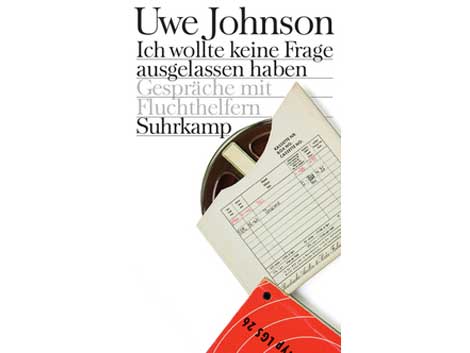 Cover: "Ich wollte keine Frage ausgelassen haben. Uwe Johnsons Gespräche mit Fluchthelfern" Cover: "Ich wollte keine Frage ausgelassen haben. Uwe Johnsons Gespräche mit Fluchthelfern"
