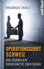 Ricardo Tarli: Operationsgebiet Schweiz. Die dunklen Geschäfte der Stasi. Verlag: Orell Füssli - Buchcover