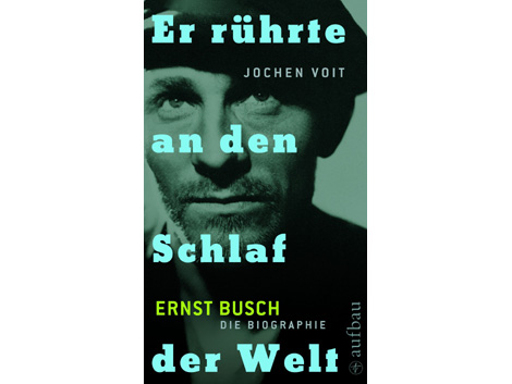 Cover: "Er rührte an den Schlaf der Welt. Ernst Busch – die Biografie" von Jochen Voit Cover: "Er rührte an den Schlaf der Welt. Ernst Busch – die Biografie" von Jochen Voit