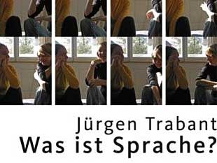 Jürgen Trabant: Was ist Sprache? Jürgen Trabant: Was ist Sprache?