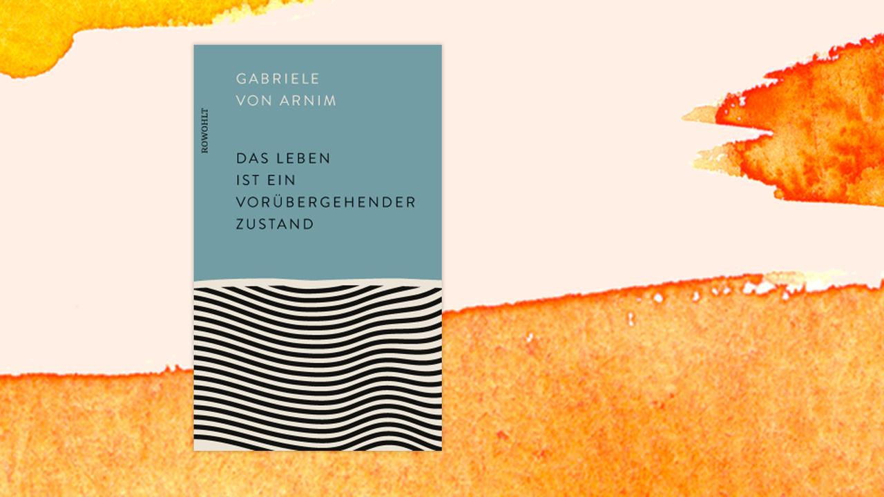 Daas Cover von Gabriele von Arnims Buch "Das Leben ist ein vorübergehender Zustand" auf orange-weißem Hintergrund.