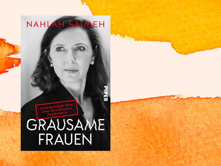 Cover des Buchs "Grausame Frauen: Schockierende Fälle einer forensischen Psychiaterin" von Nahlah Saimeh vor einem orangefarbenen Aquarellhintergrund