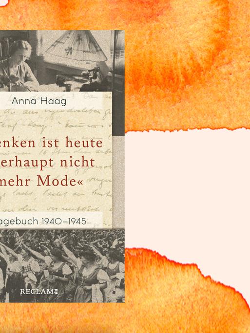 Cover des Buchs "Denken ist heute überhaupt nicht mehr Mode": Es zeigt Fotos aus der NS-Zeit und ein Foto von Notizen aus Anna Haags Tagebuch.