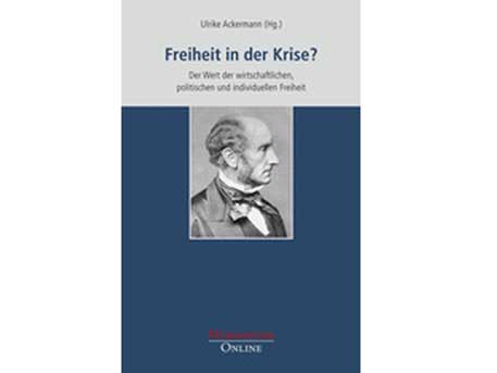 Cover: "Ulrike Ackermann: Freiheit in der Krise? Der Wert der wirtschaftlichen, politischen und individuellen Freiheit"