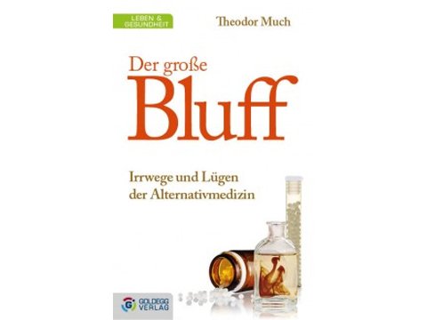 Theodor Much: "Der große Bluff - Irrwege und Lügen der Alternativmedizin"