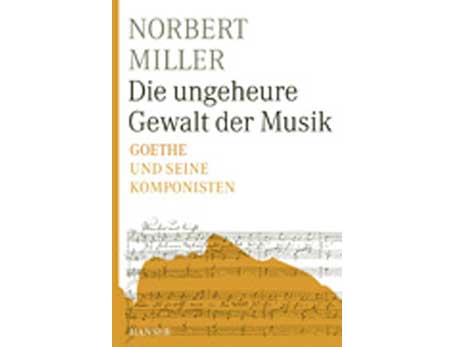 Cover: "Norbert Miller: Die ungeheure Gewalt der Musik"