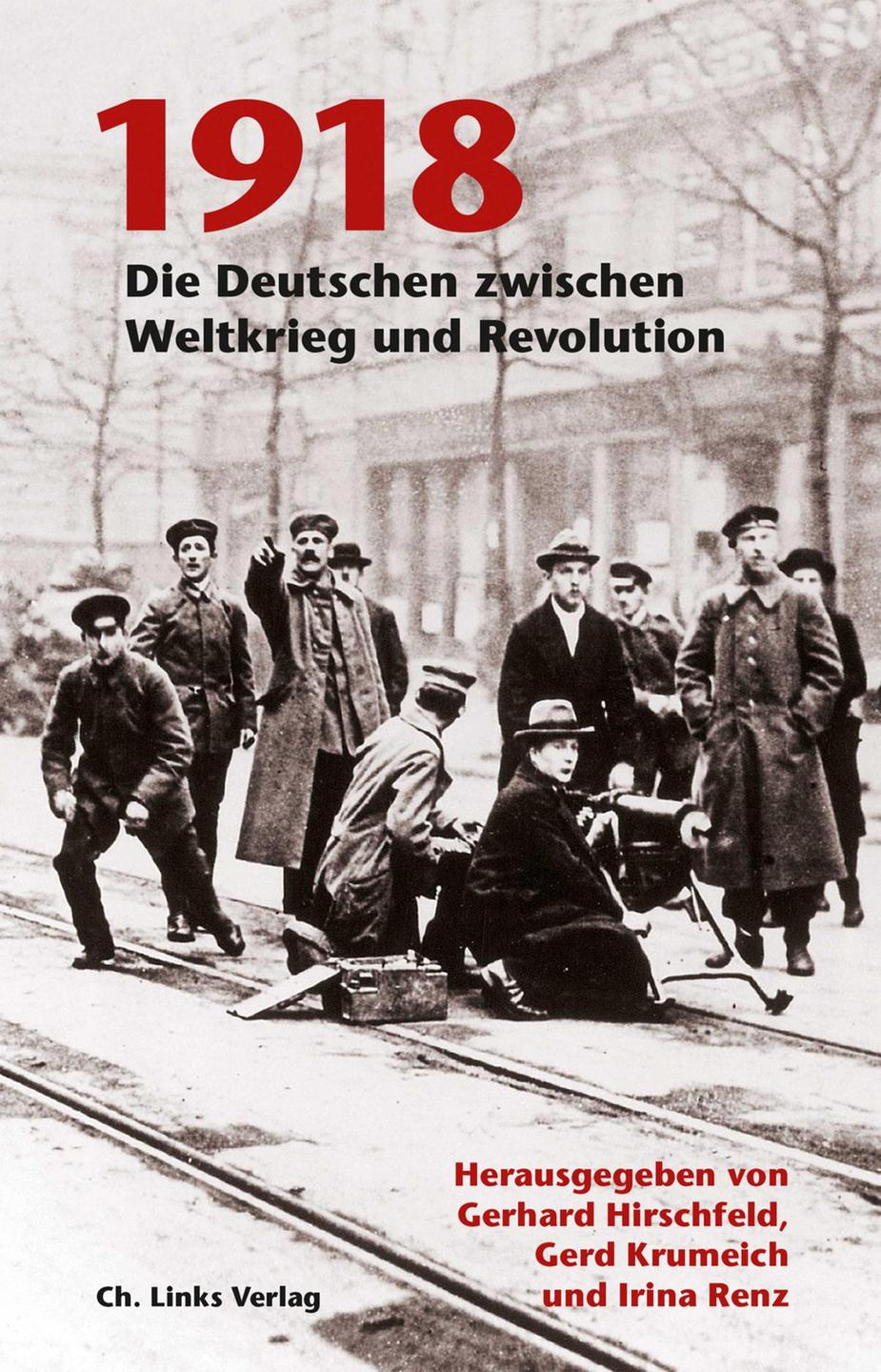 Buchcover,
1918. Die Deutschen zwischen Weltkrieg und Revolution. Hrsg. von Gerhard Hirschfeld, Gerd Krumreich und Irina Renz, Christoph Links Verlag