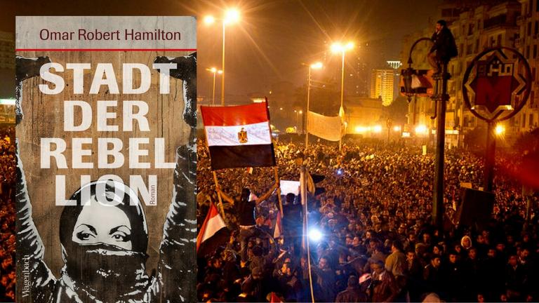 Buchcover Omar Robert Hamilton: Stadt der Rebellion, Im Hintergrund Proteste auf dem Tahrir-Platz in Kairo