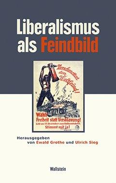 Cover von "Liberalismus als Feindbild", herausgegeben von Ewald Grothe und Ulrich Sieg