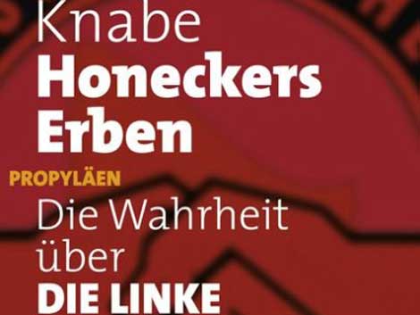 Hubertus Knabe: Honeckers Erben. Die Wahrheit über Die Linke Hubertus Knabe: Honeckers Erben. Die Wahrheit über Die Linke