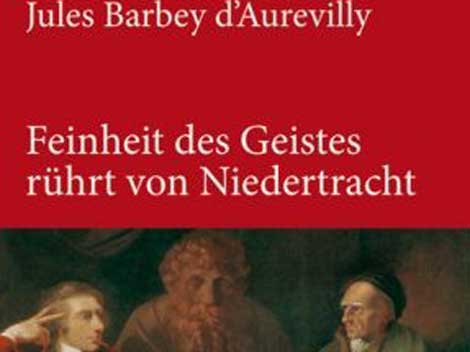 Jules Barbey d’Aurevilly: "Feinheit des Geistes rührt von Niedertracht"